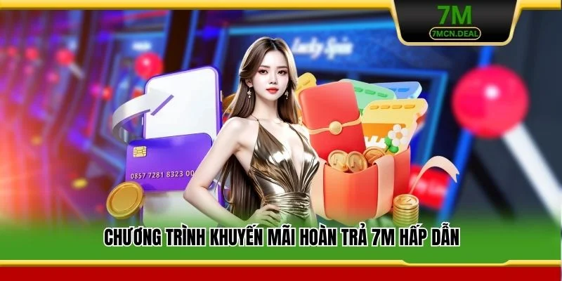 Chương trình khuyến mãi hoàn trả 7M hấp dẫn